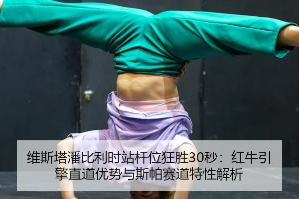 维斯塔潘比利时站杆位狂胜30秒：红牛引擎直道优势与斯帕赛道特性解析